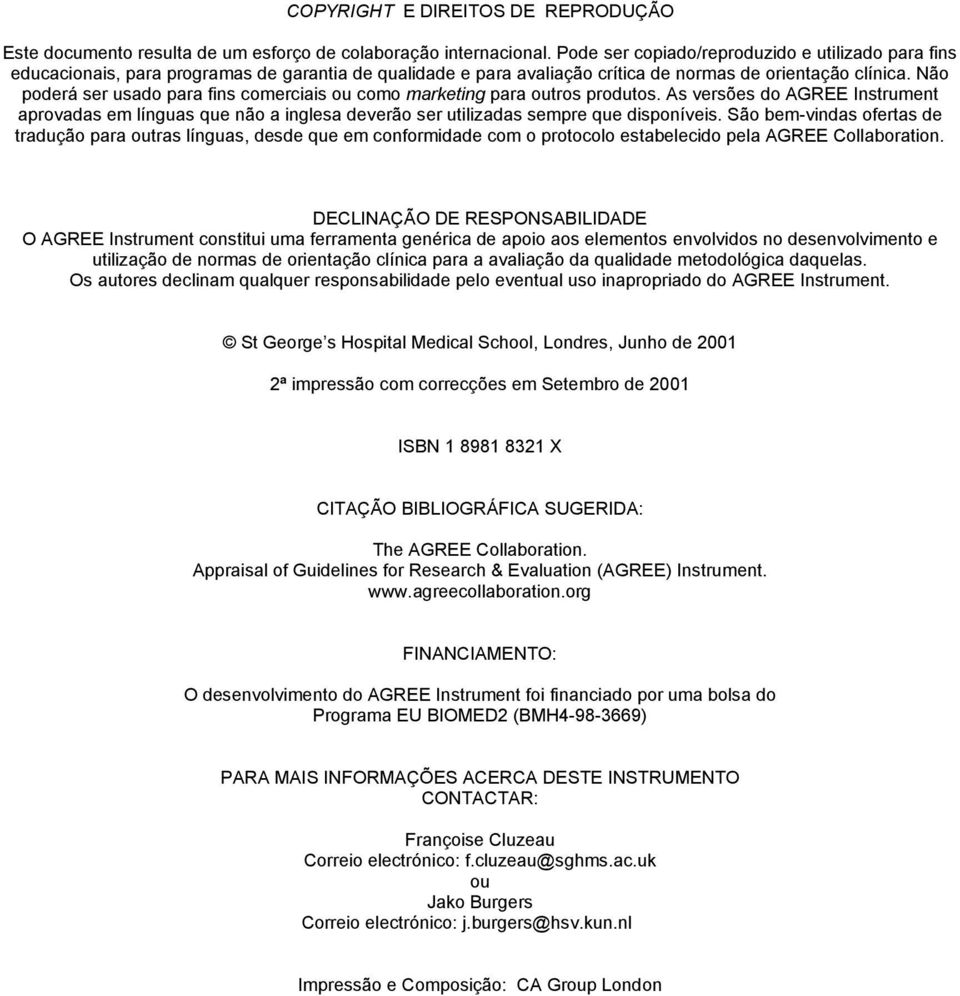 Não poderá ser usado para fins comerciais ou como marketing para outros produtos. As versões do AGREE Instrument aprovadas em línguas que não a inglesa deverão ser utilizadas sempre que disponíveis.