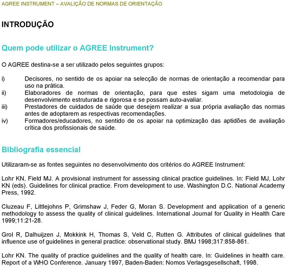 ii) Elaboradores de normas de orientação, para que estes sigam uma metodologia de desenvolvimento estruturada e rigorosa e se possam auto-avaliar.