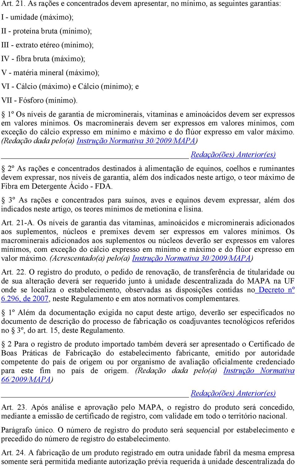 mineral (máximo); VI - Cálcio (máximo) e Cálcio (mínimo); e VII - Fósforo (mínimo). 1º Os níveis de garantia de microminerais, vitaminas e aminoácidos devem ser expressos em valores mínimos.