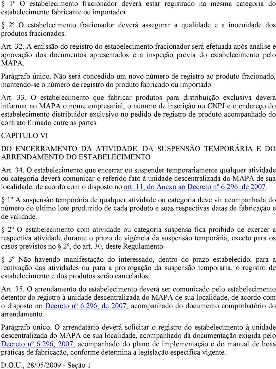 A emissão do registro do estabelecimento fracionador será efetuada após análise e aprovação dos documentos apresentados e a inspeção prévia do estabelecimento pelo MAPA. Parágrafo único.