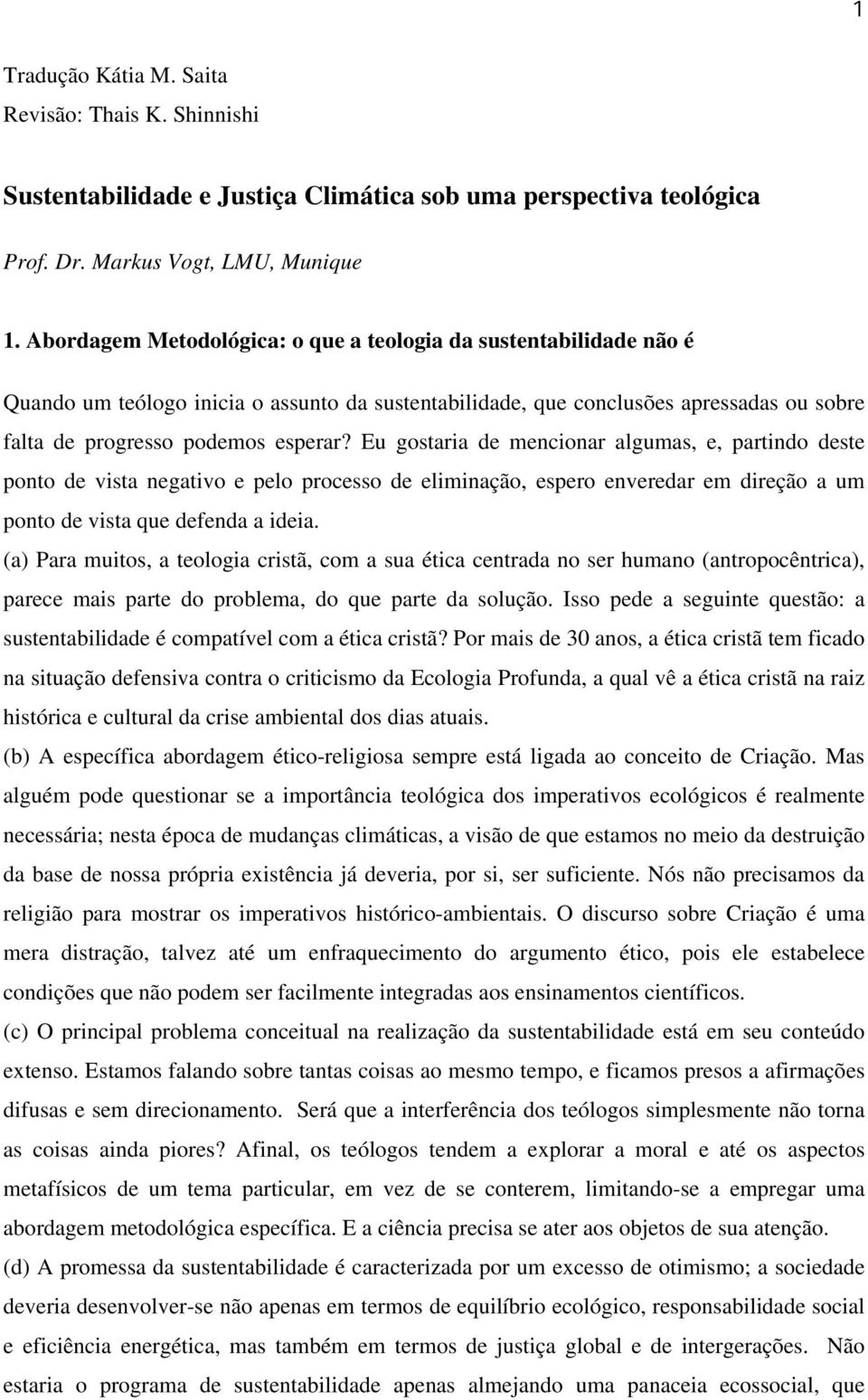 Eu gostaria de mencionar algumas, e, partindo deste ponto de vista negativo e pelo processo de eliminação, espero enveredar em direção a um ponto de vista que defenda a ideia.