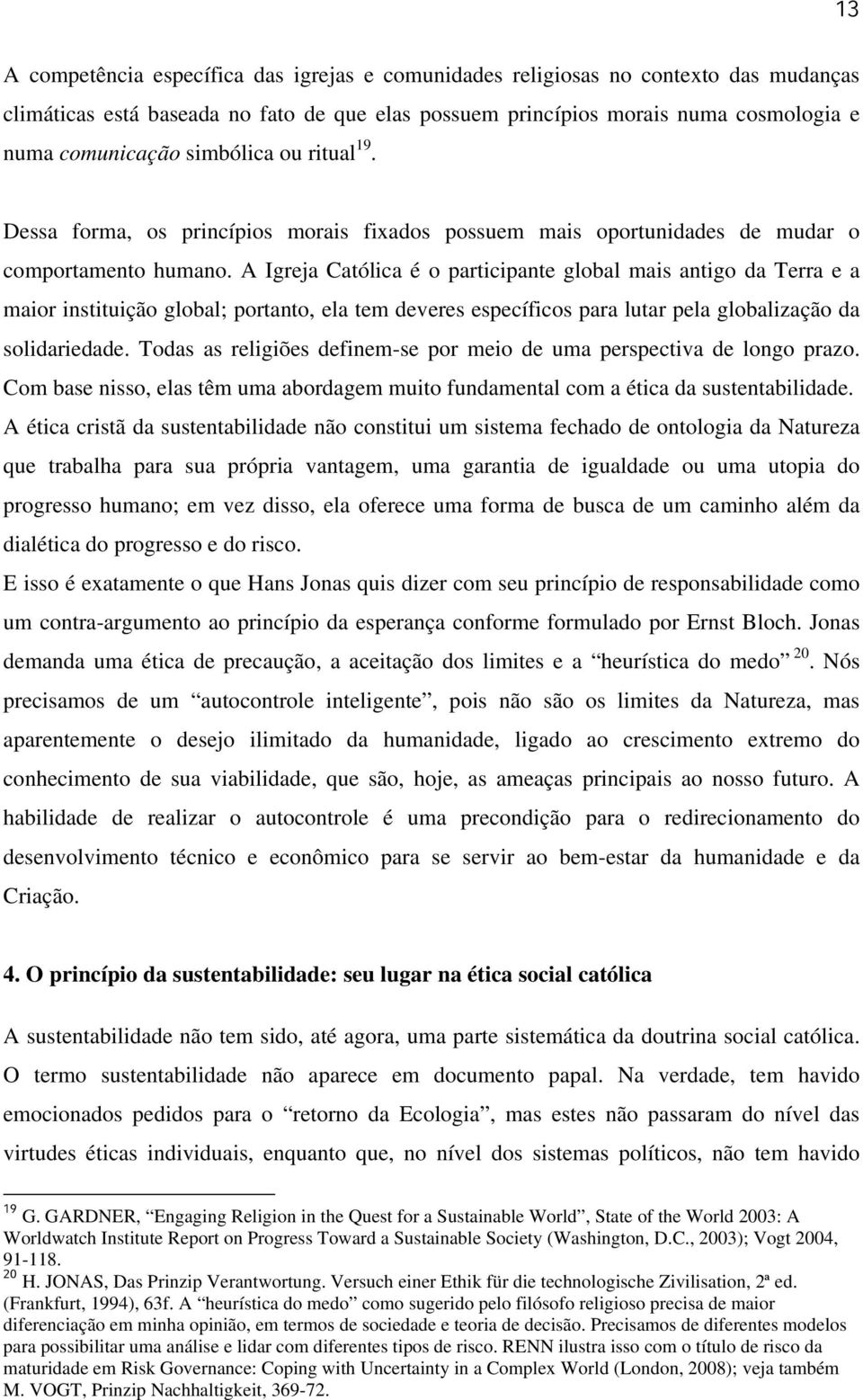 A Igreja Católica é o participante global mais antigo da Terra e a maior instituição global; portanto, ela tem deveres específicos para lutar pela globalização da solidariedade.