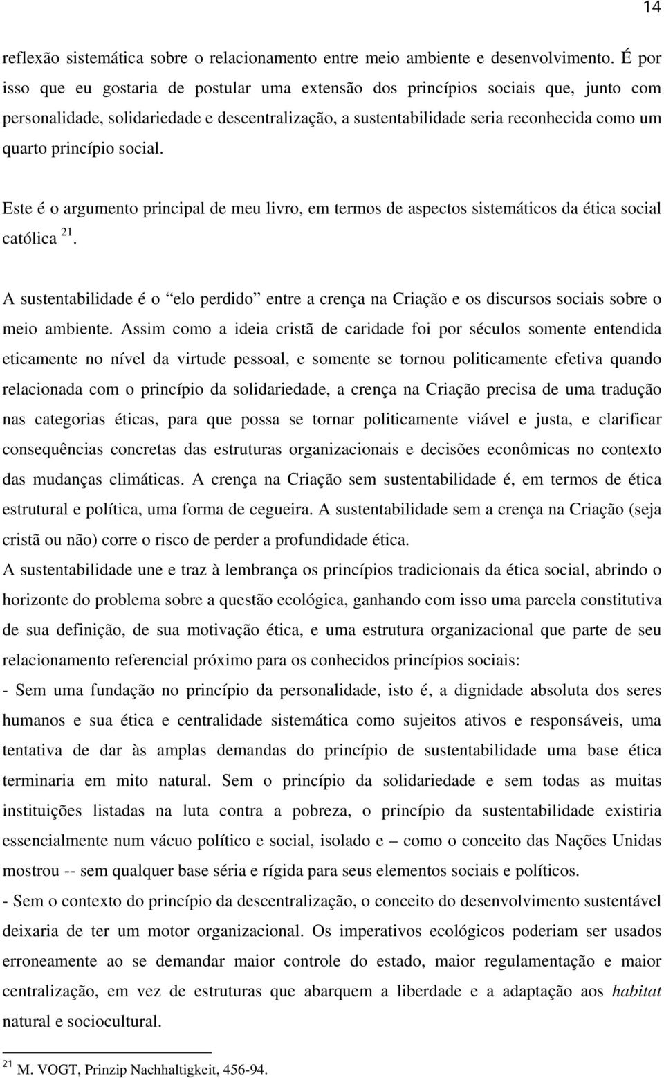 princípio social. Este é o argumento principal de meu livro, em termos de aspectos sistemáticos da ética social católica 21.