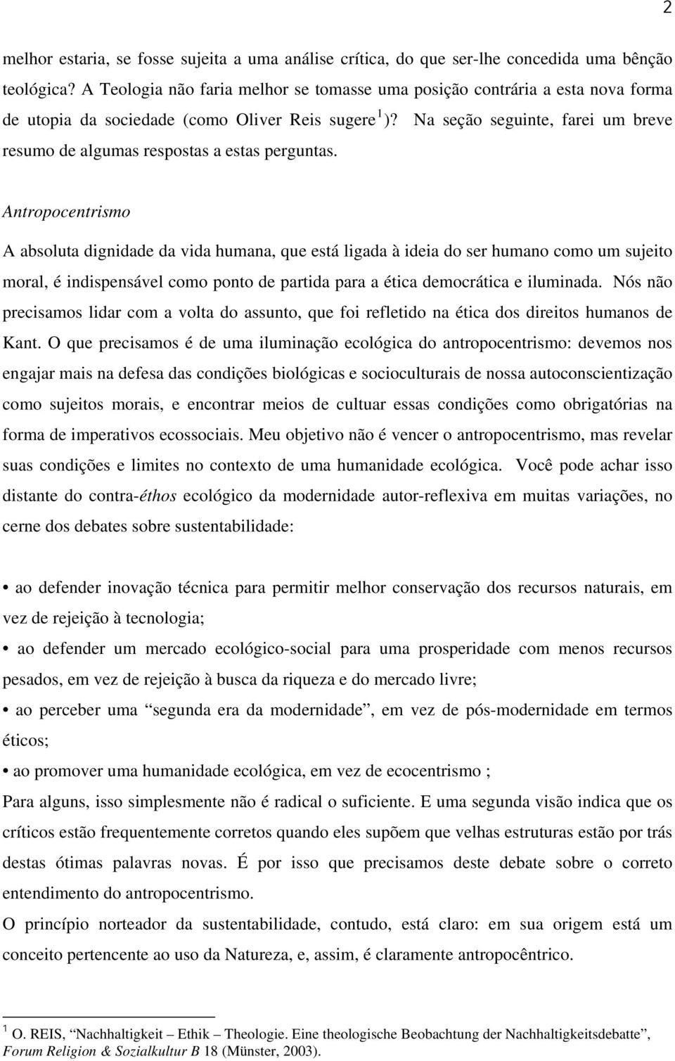 Na seção seguinte, farei um breve resumo de algumas respostas a estas perguntas.