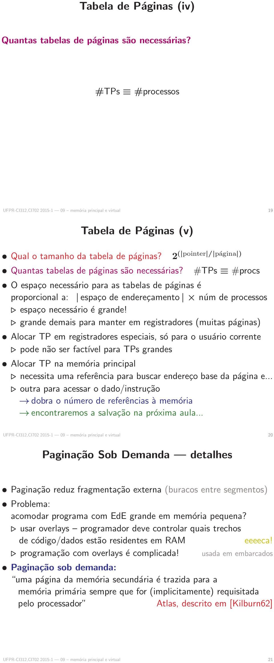 #TPs #procs O espaço necessário para as tabelas de páginas é proporcional a: espaço de endereçamento núm de processos espaço necessário é grande!