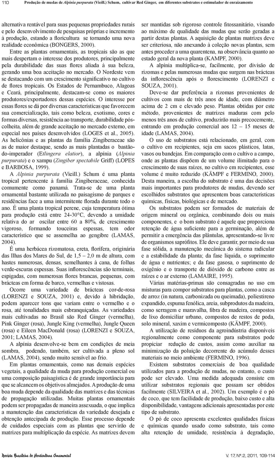 incremento à produção, estando a floricultura se tornando uma nova realidade econômica (BONGERS, 2000).