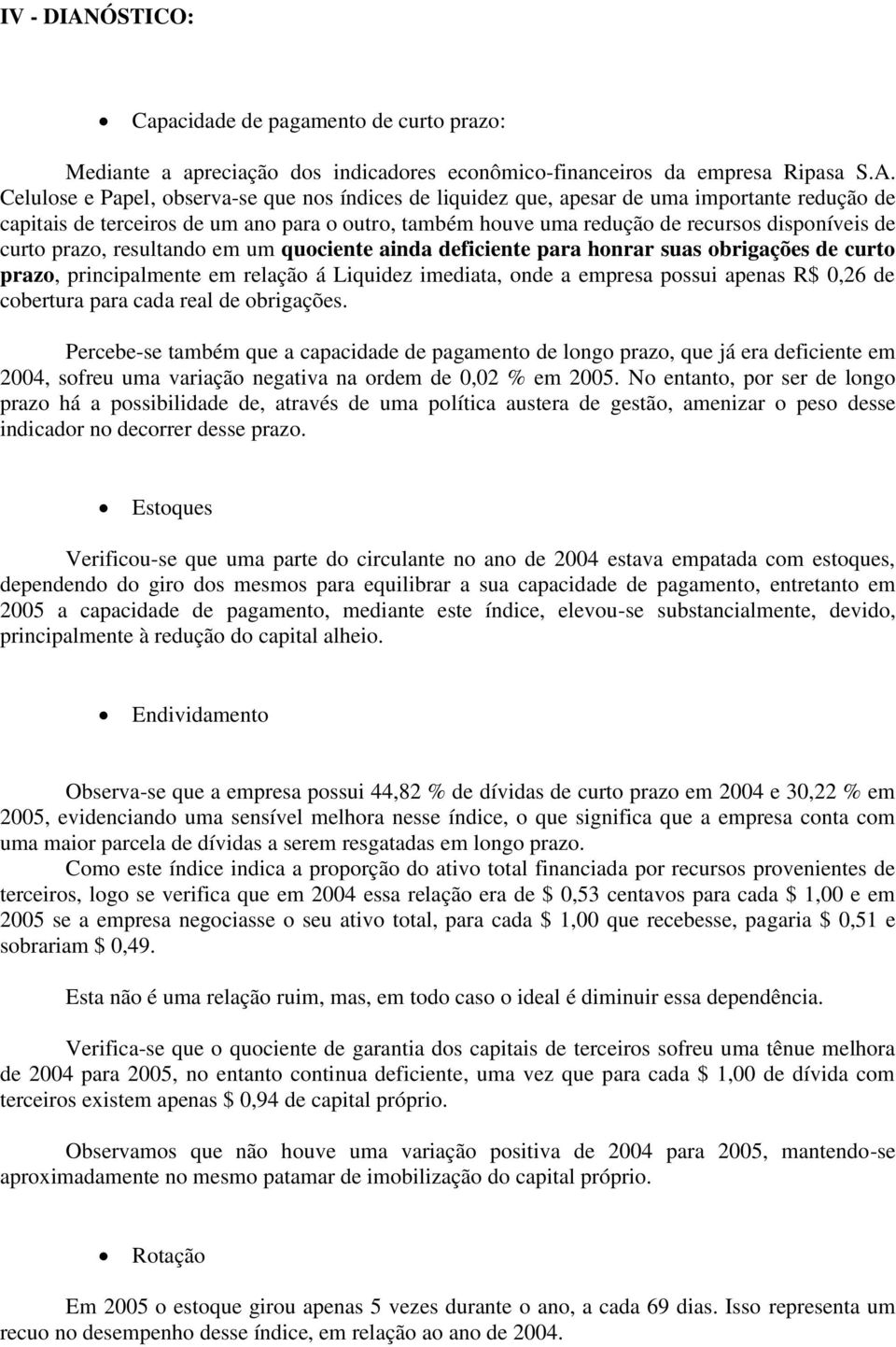 Celulose e Papel, observa-se que nos índices de liquidez que, apesar de uma importante redução de capitais de terceiros de um ano para o outro, também houve uma redução de recursos disponíveis de