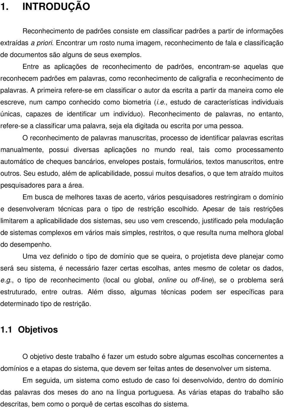 Entre as aplicações de reconhecimento de padrões, encontram-se aquelas que reconhecem padrões em palavras, como reconhecimento de caligrafia e reconhecimento de palavras.