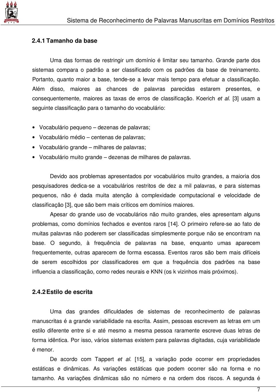 Além disso, maiores as chances de palavras parecidas estarem presentes, e consequentemente, maiores as taxas de erros de classificação. Koerich et al.