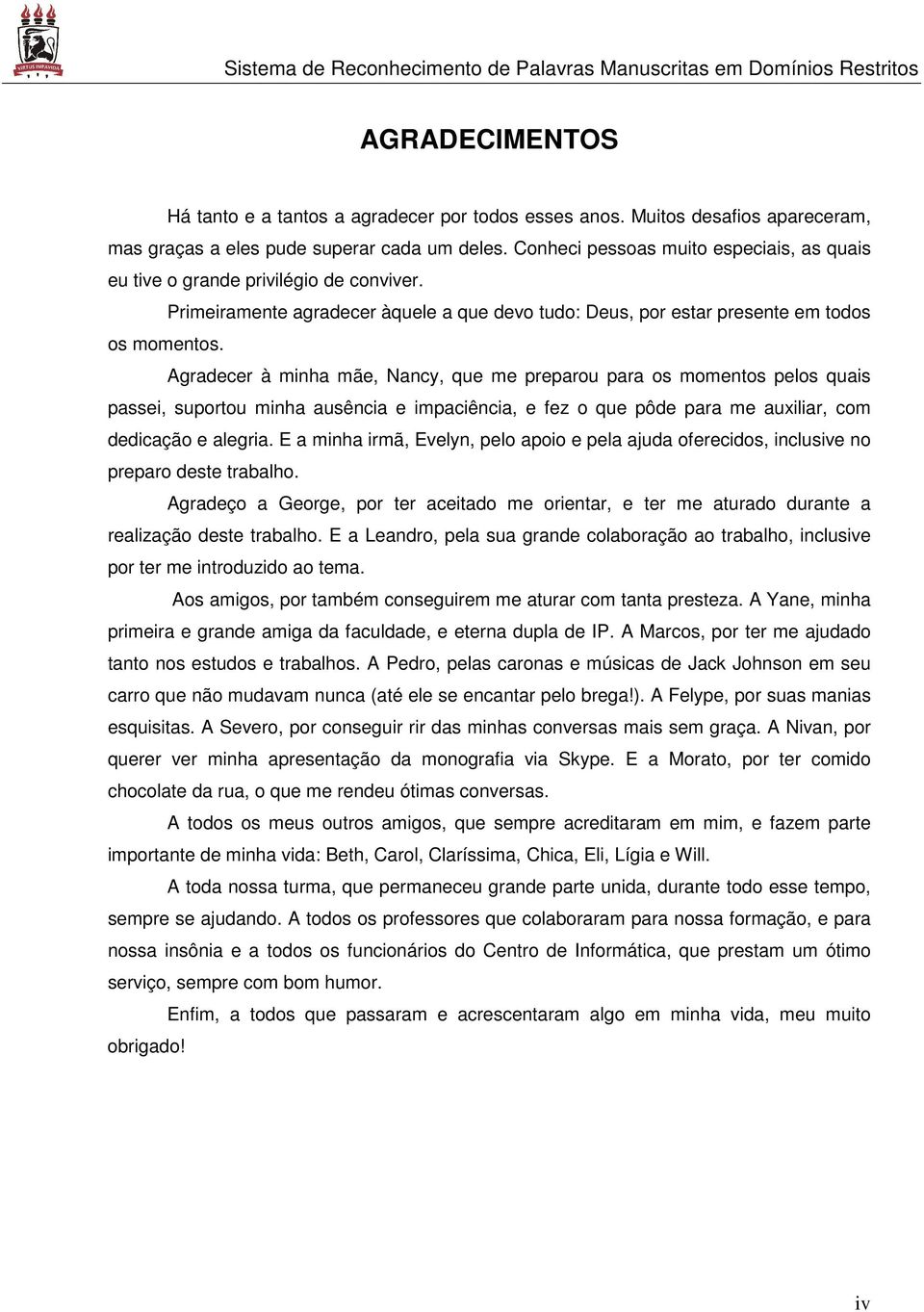 Agradecer à minha mãe, Nancy, que me preparou para os momentos pelos quais passei, suportou minha ausência e impaciência, e fez o que pôde para me auxiliar, com dedicação e alegria.