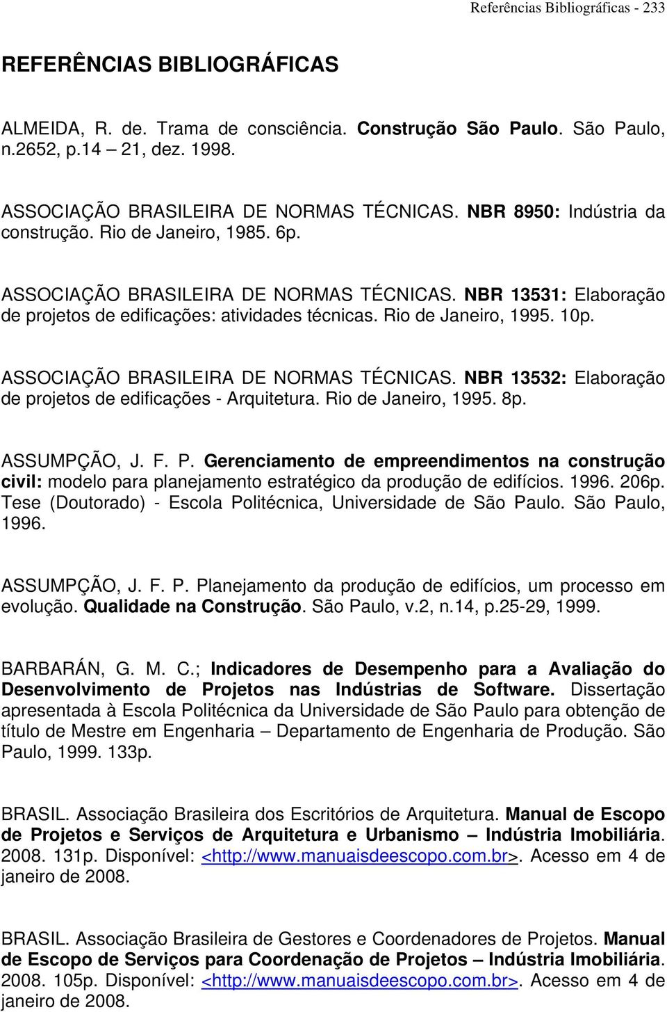 ASSOCIAÇÃO BRASILEIRA DE NORMAS TÉCNICAS. NBR 13532: Elaboração de projetos de edificações - Arquitetura. Rio de Janeiro, 1995. 8p. ASSUMPÇÃO, J. F. P.