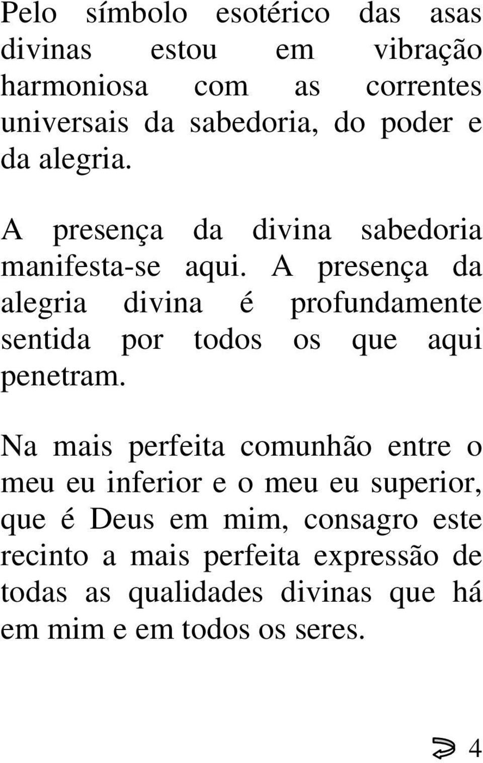 A presença da alegria divina é profundamente sentida por todos os que aqui penetram.