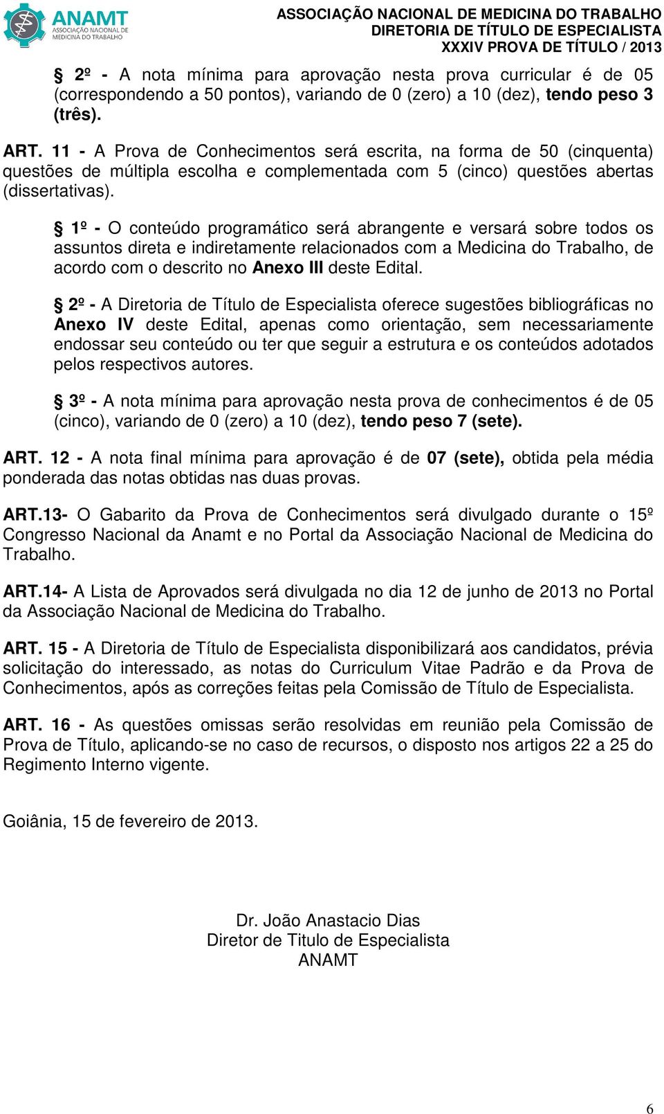 1º - O conteúdo programático será abrangente e versará sobre todos os assuntos direta e indiretamente relacionados com a Medicina do Trabalho, de acordo com o descrito no Anexo III deste Edital.