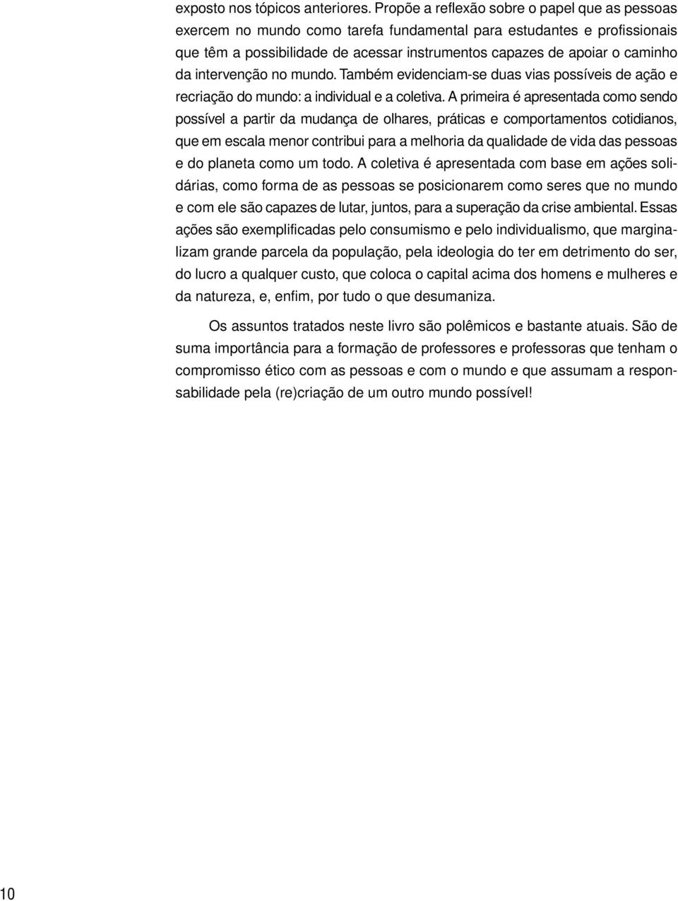 intervenção no mundo. Também evidenciam-se duas vias possíveis de ação e recriação do mundo: a individual e a coletiva.