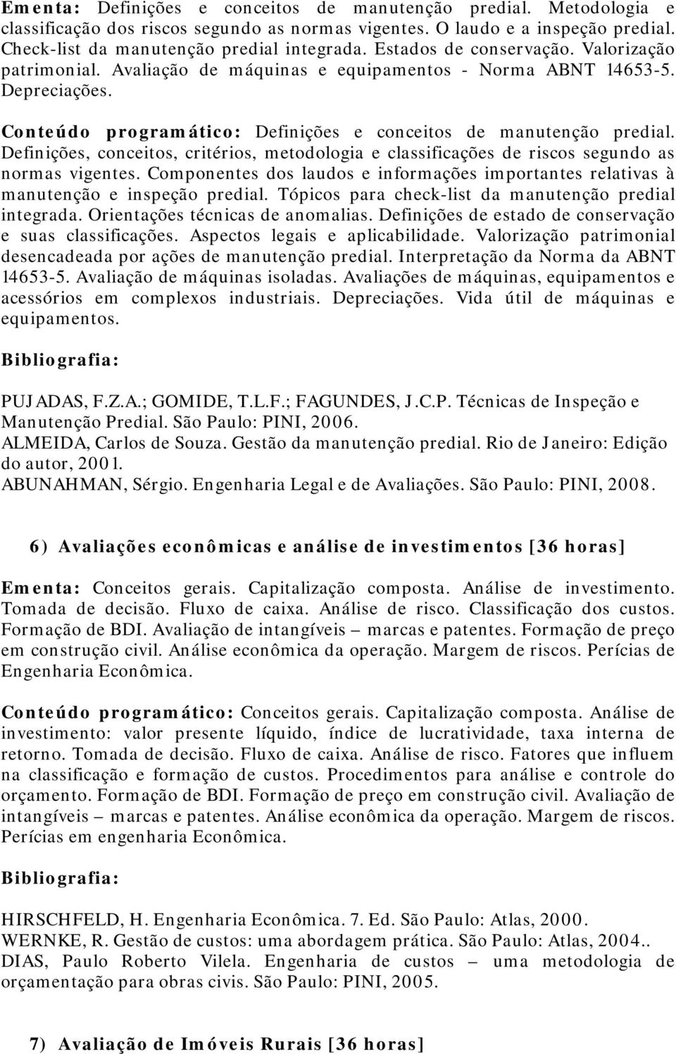 Definições, conceitos, critérios, metodologia e classificações de riscos segundo as normas vigentes. Componentes dos laudos e informações importantes relativas à manutenção e inspeção predial.