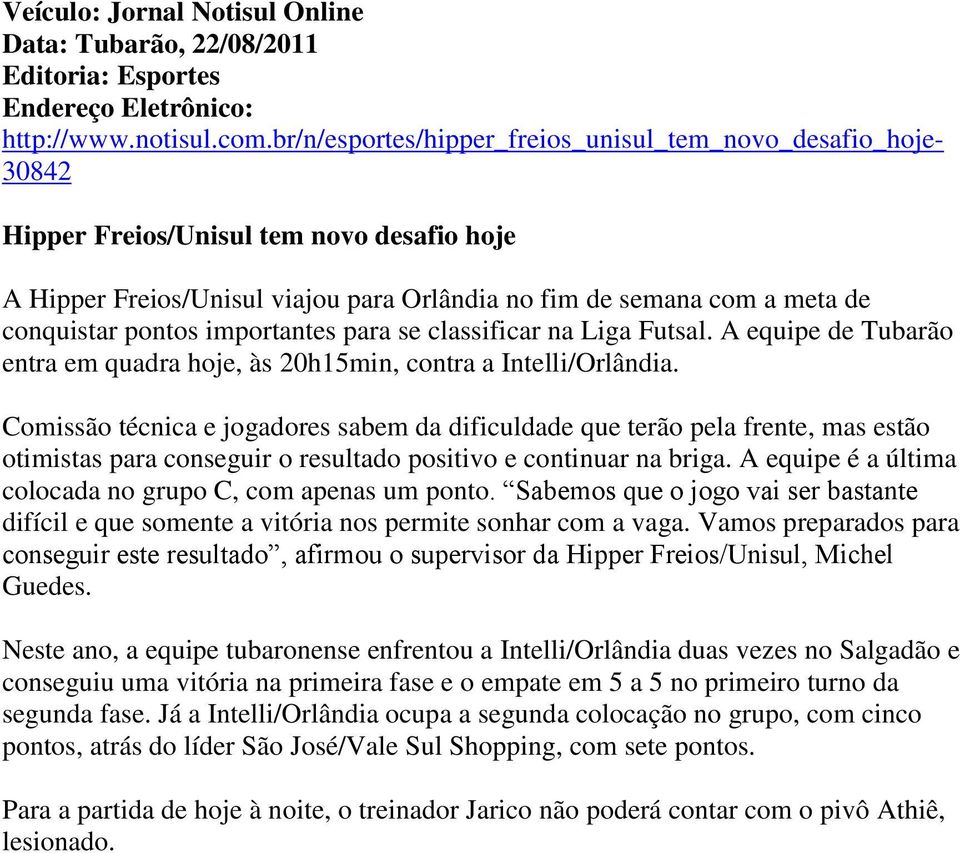 importantes para se classificar na Liga Futsal. A equipe de Tubarão entra em quadra hoje, às 20h15min, contra a Intelli/Orlândia.