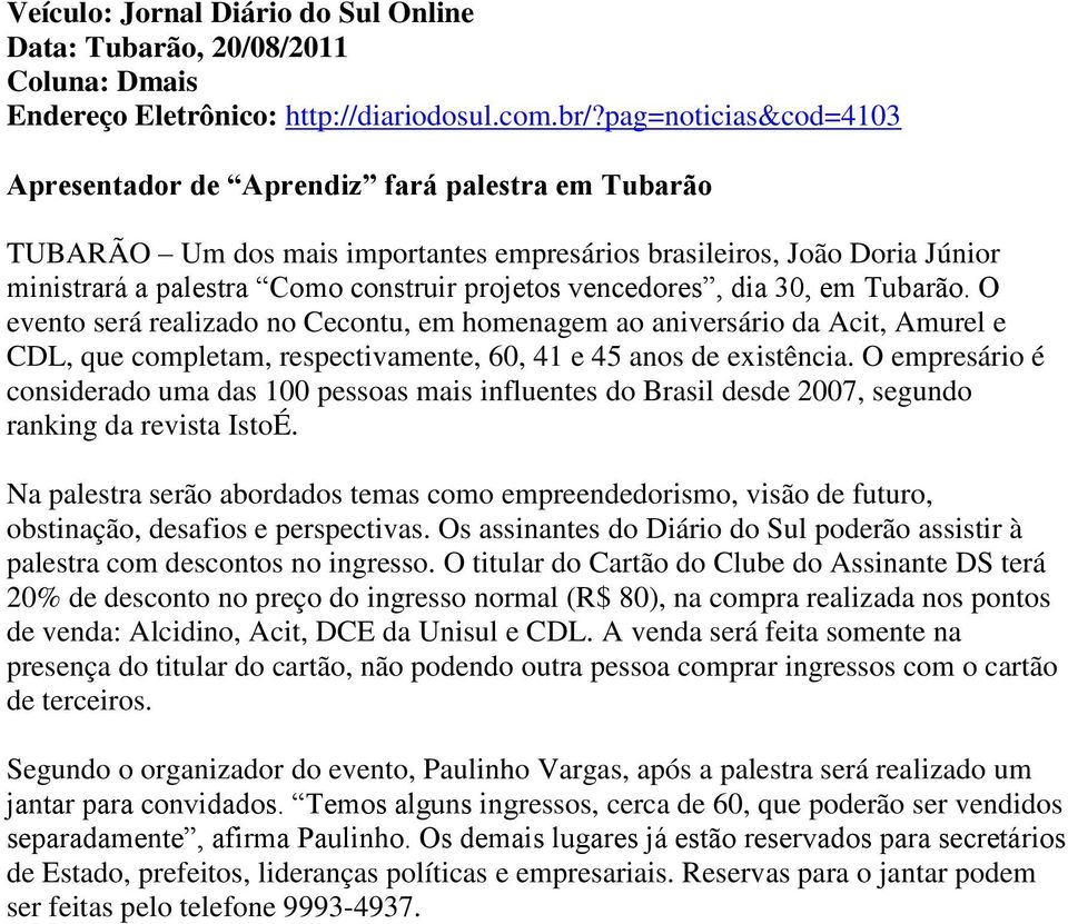 vencedores, dia 30, em Tubarão. O evento será realizado no Cecontu, em homenagem ao aniversário da Acit, Amurel e CDL, que completam, respectivamente, 60, 41 e 45 anos de existência.