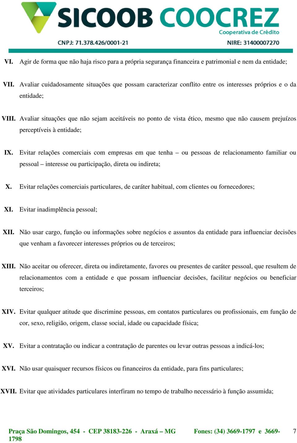 Avaliar situações que não sejam aceitáveis no ponto de vista ético, mesmo que não causem prejuízos perceptíveis à entidade; IX.