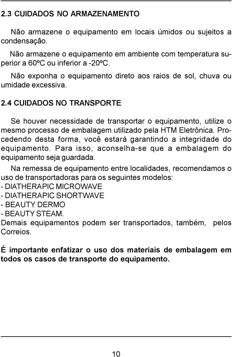 4 CUIDADOS NO TRANSPORTE Se houver necessidade de transportar o equipamento, utilize o mesmo processo de embalagem utilizado pela HTM Eletrônica.