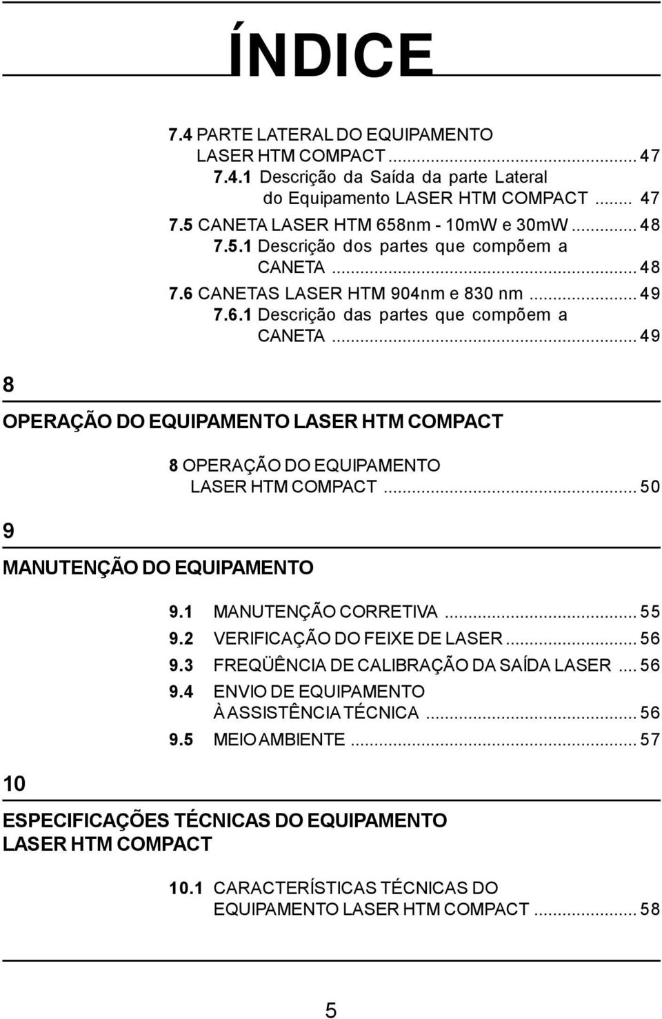 ..49 8 OPERAÇÃO DO EQUIPAMENTO LASER HTM COMPACT 9 MANUTENÇÃO DO EQUIPAMENTO 10 8 OPERAÇÃO DO EQUIPAMENTO LASER HTM COMPACT...50 9.1 MANUTENÇÃO CORRETIVA...55 9.2 VERIFICAÇÃO DO FEIXE DE LASER.