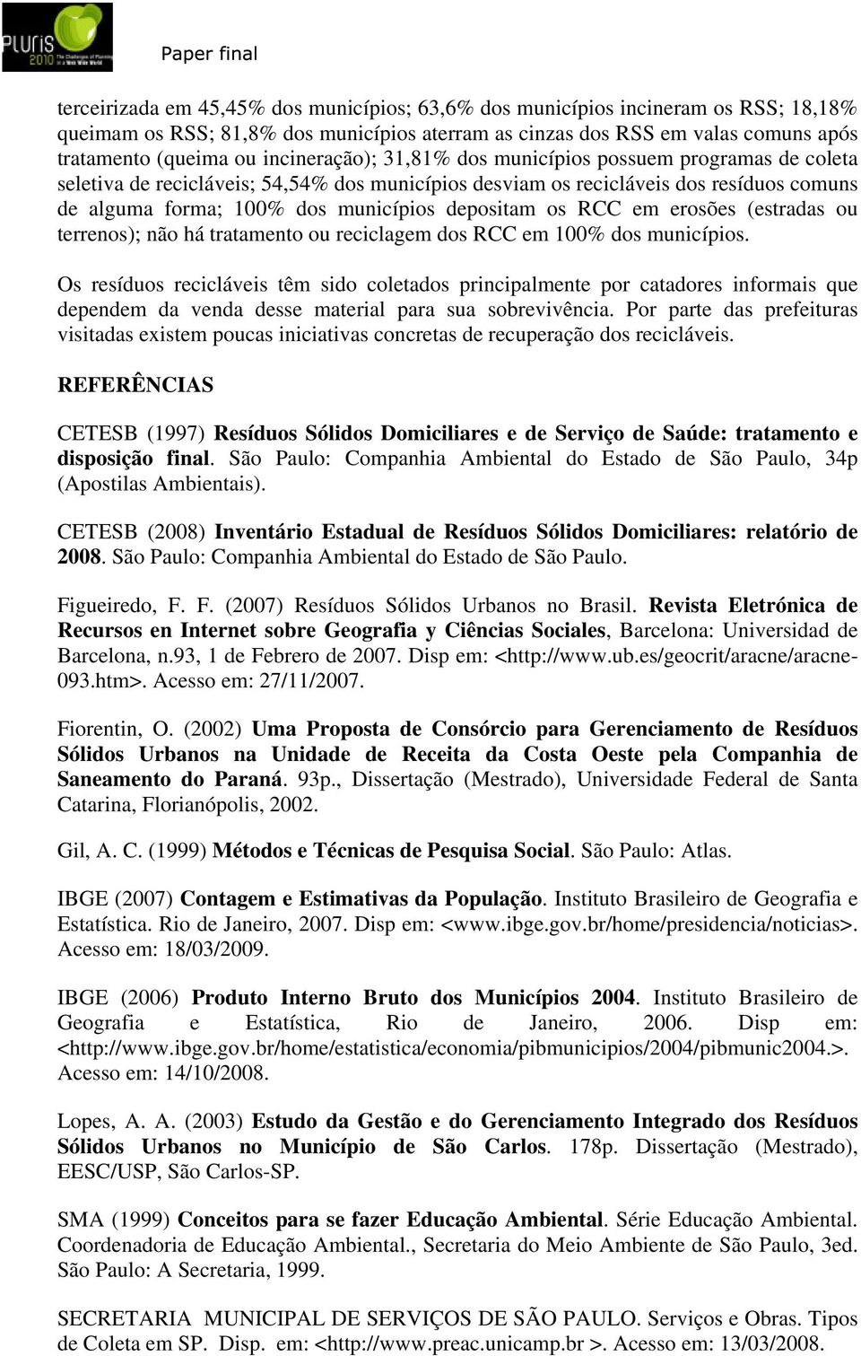 depositam os RCC em erosões (estradas ou terrenos); não há tratamento ou reciclagem dos RCC em 100% dos municípios.