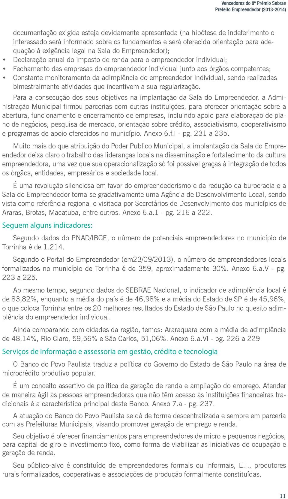 individual junto aos órgãos competentes; Constante monitoramento da adimplência do empreendedor individual, sendo realizadas bimestralmente atividades que incentivem a sua regularização.