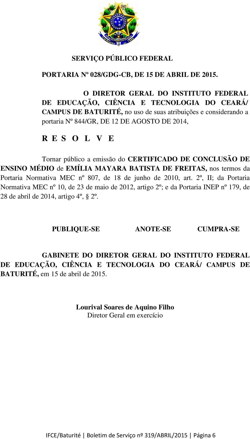 V E Tornar público a emissão do CERTIFICADO DE CONCLUSÃO DE ENSINO MÉDIO de EMÍLIA MAYARA BATISTA DE FREITAS, nos termos da Portaria Normativa MEC nº 807, de 18 de junho de 2010, art.