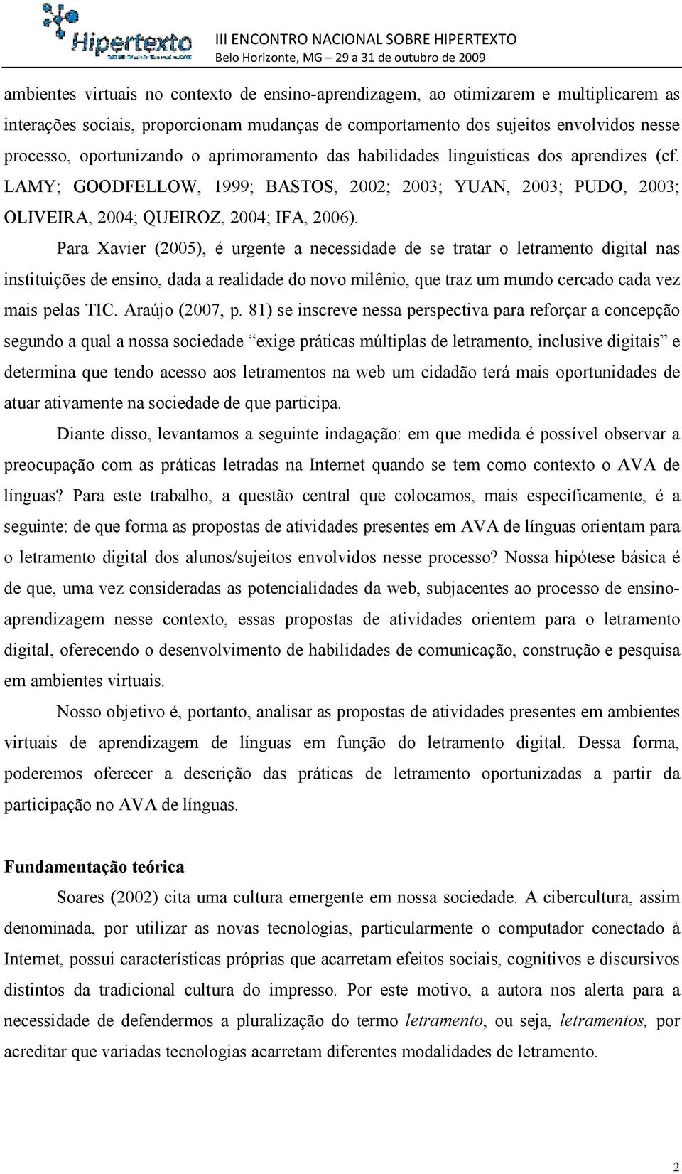 Para Xavier (2005), é urgente a necessidade de se tratar o letramento digital nas instituições de ensino, dada a realidade do novo milênio, que traz um mundo cercado cada vez mais pelas TIC.