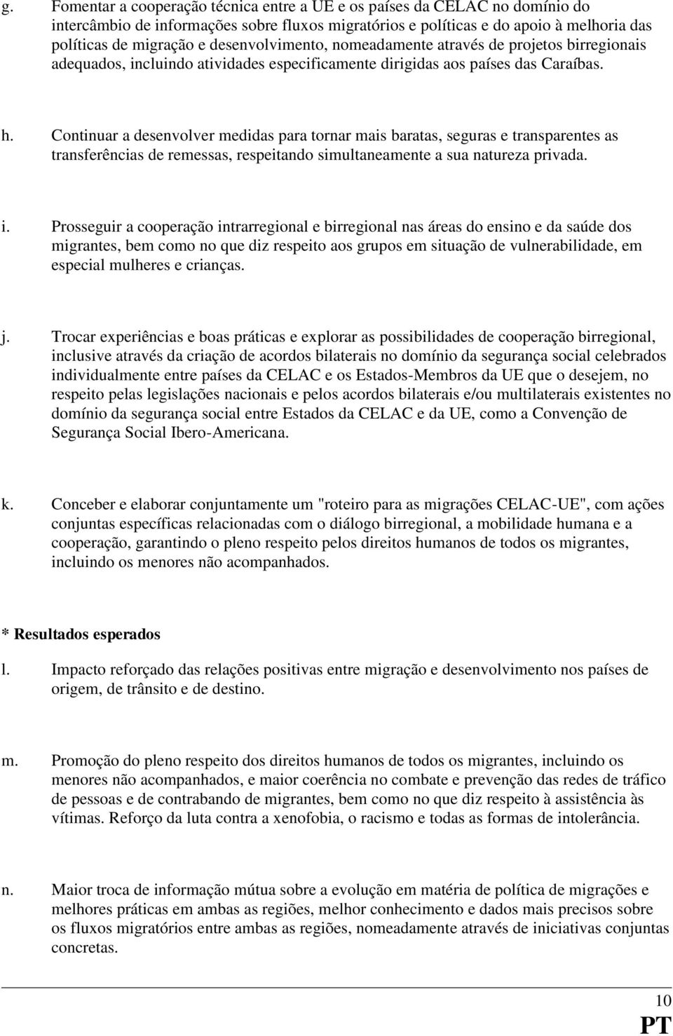 Continuar a desenvolver medidas para tornar mais baratas, seguras e transparentes as transferências de remessas, respeitando simultaneamente a sua natureza privada. i.