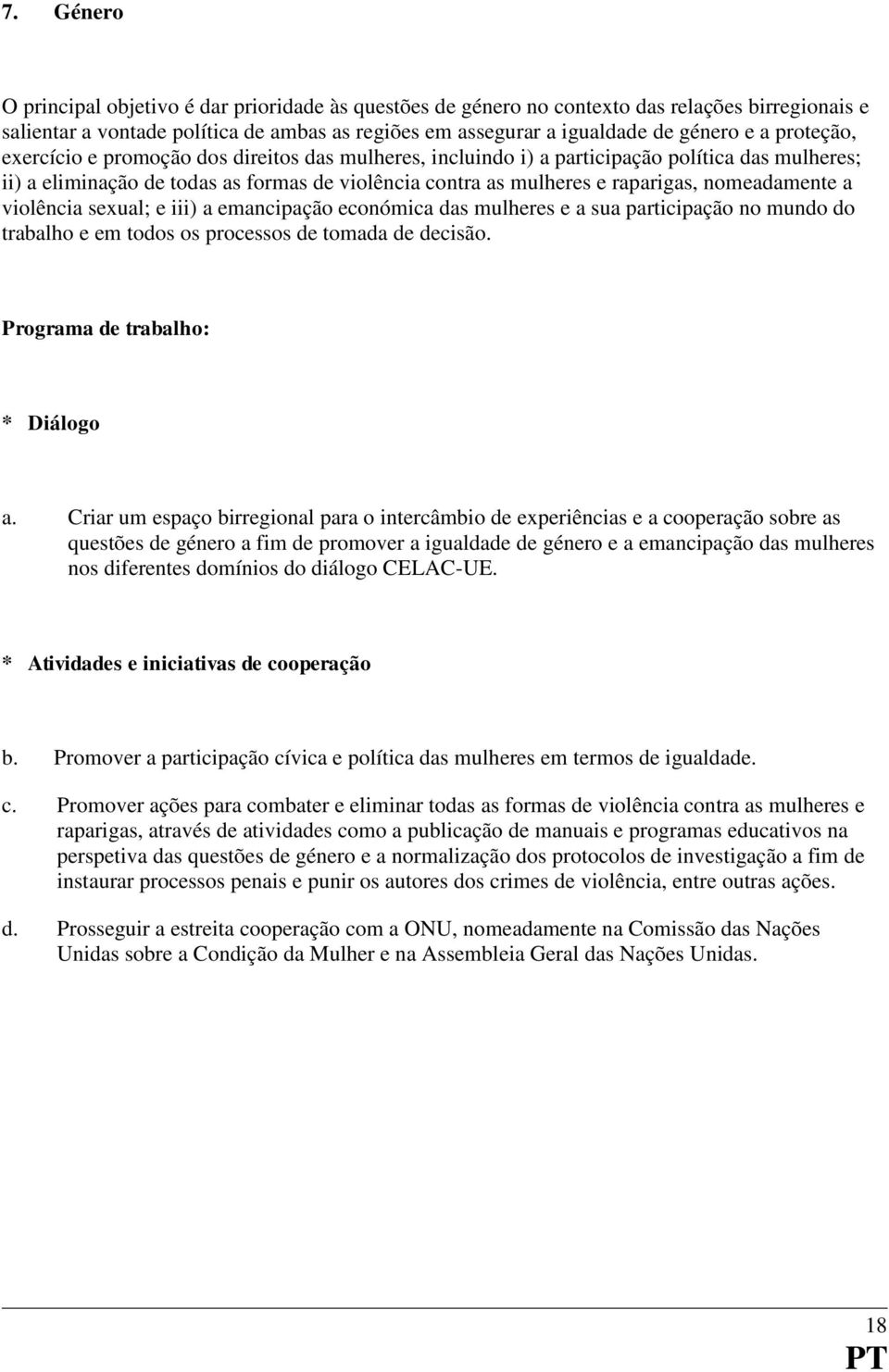 nomeadamente a violência sexual; e iii) a emancipação económica das mulheres e a sua participação no mundo do trabalho e em todos os processos de tomada de decisão. Programa de trabalho: * Diálogo a.