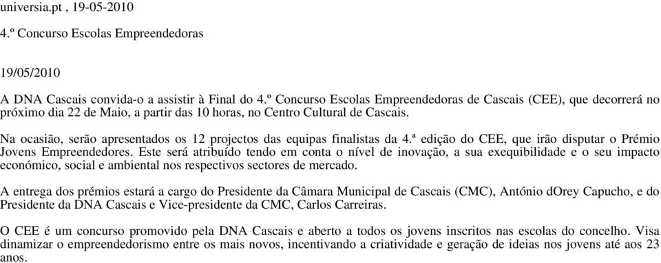 Na ocasião, serão apresentados os 12 projectos das equipas finalistas da 4.ª edição do CEE, que irão disputar o Prémio Jovens Empreendedores.