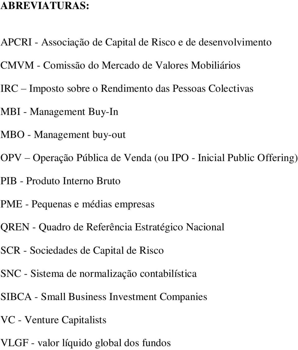 PIB - Produto Interno Bruto PME - Pequenas e médias empresas QREN - Quadro de Referência Estratégico Nacional SCR - Sociedades de Capital de Risco