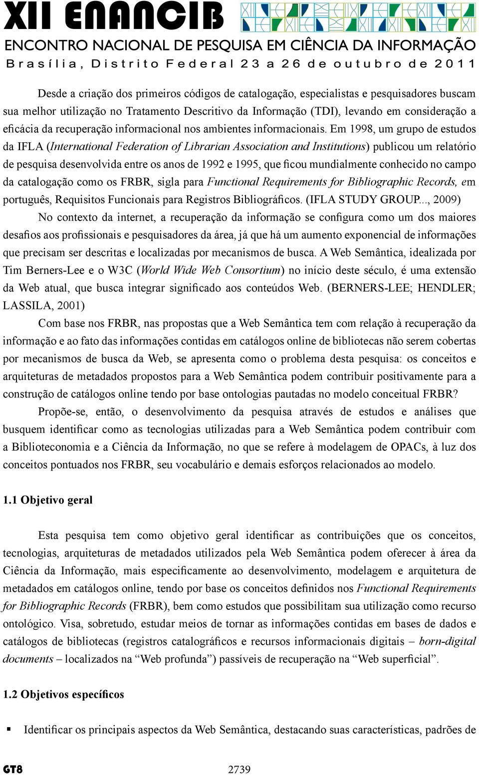 Em 1998, um grupo de estudos da IFLA (International Federation of Librarian Association and Institutions) publicou um relatório de pesquisa desenvolvida entre os anos de 1992 e 1995, que ficou