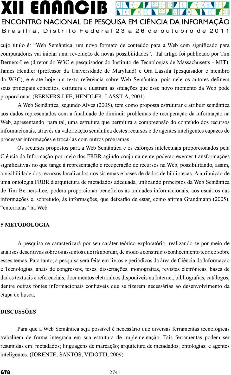 (pesquisador e membro do W3C), e é até hoje um texto referência sobre Web Semântica, pois nele os autores definem seus principais conceitos, estrutura e ilustram as situações que esse novo momento da