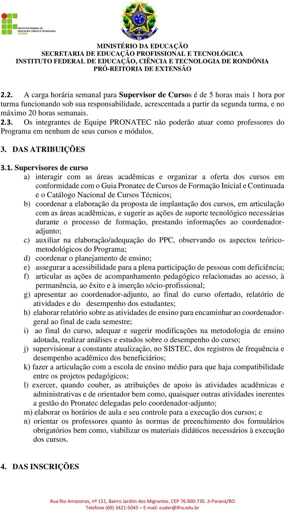 Supervisores de curso a) interagir com as áreas acadêmicas e organizar a oferta dos cursos em conformidade com o Guia Pronatec de Cursos de Formação Inicial e Continuada e o Catálogo Nacional de