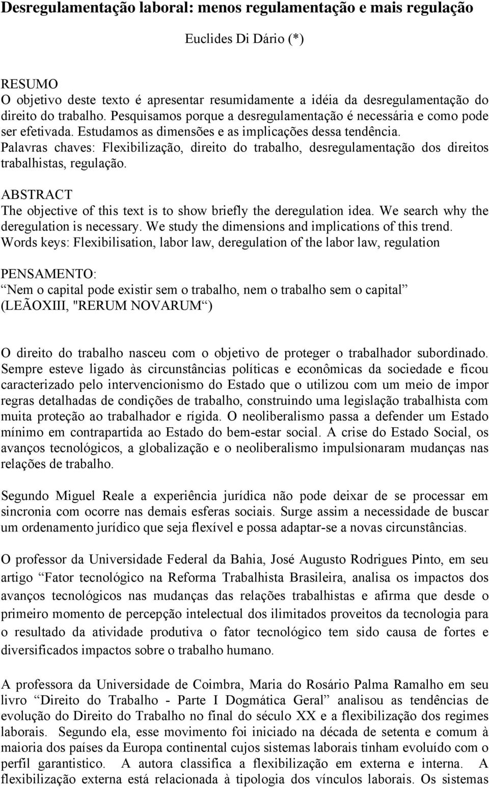 Palavras chaves: Flexibilização, direito do trabalho, desregulamentação dos direitos trabalhistas, regulação. ABSTRACT The objective of this text is to show briefly the deregulation idea.