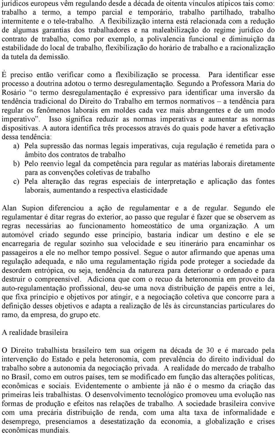 funcional e diminuição da estabilidade do local de trabalho, flexibilização do horário de trabalho e a racionalização da tutela da demissão.