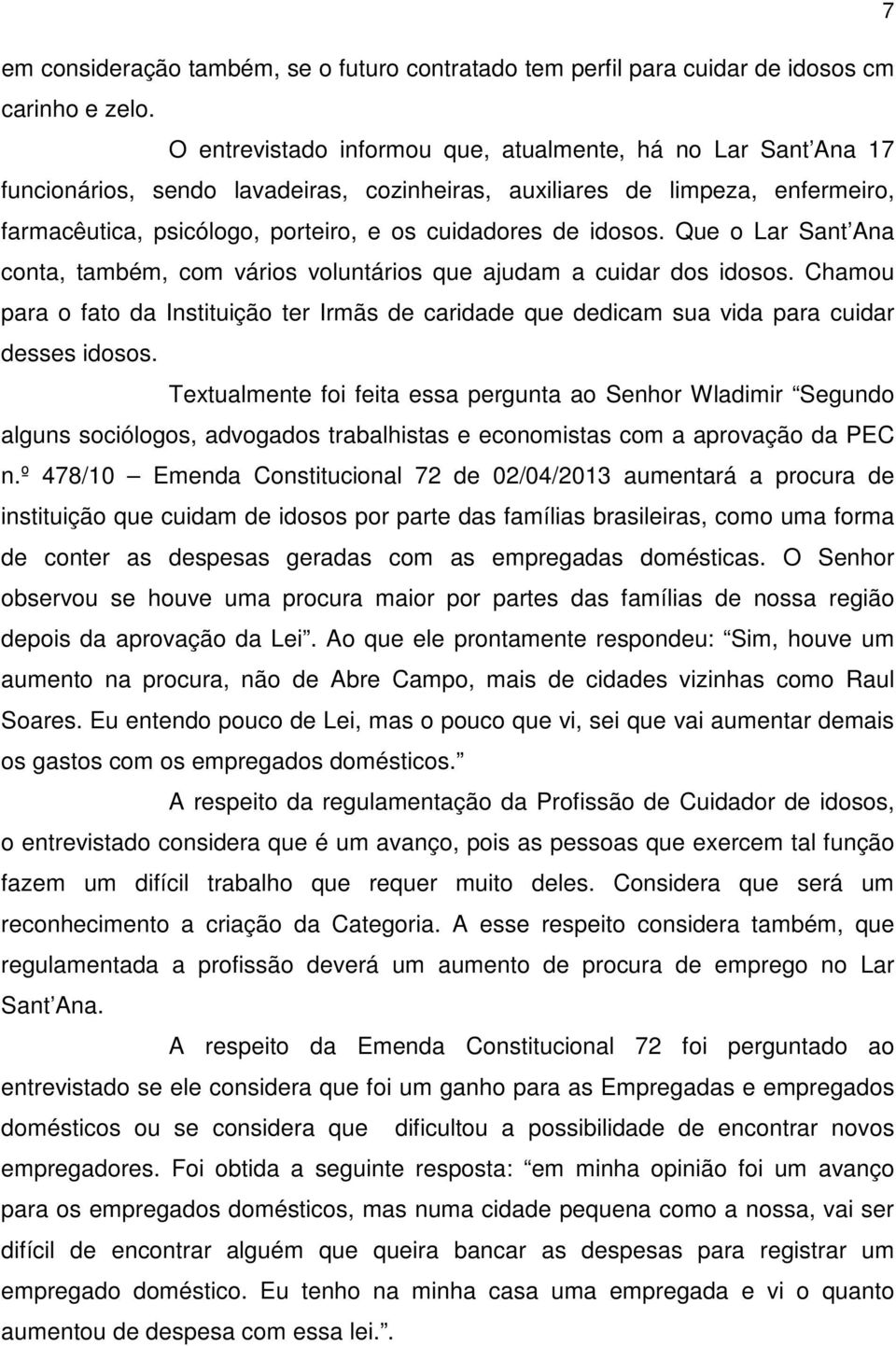 idosos. Que o Lar Sant Ana conta, também, com vários voluntários que ajudam a cuidar dos idosos. Chamou para o fato da Instituição ter Irmãs de caridade que dedicam sua vida para cuidar desses idosos.