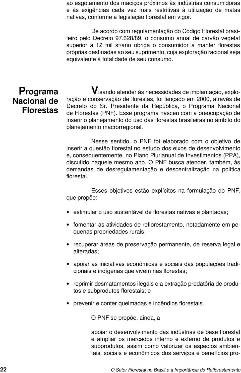 628/89, o consumo anual de carvão vegetal superior a 12 mil st/ano obriga o consumidor a manter florestas próprias destinadas ao seu suprimento, cuja exploração racional seja equivalente à totalidade