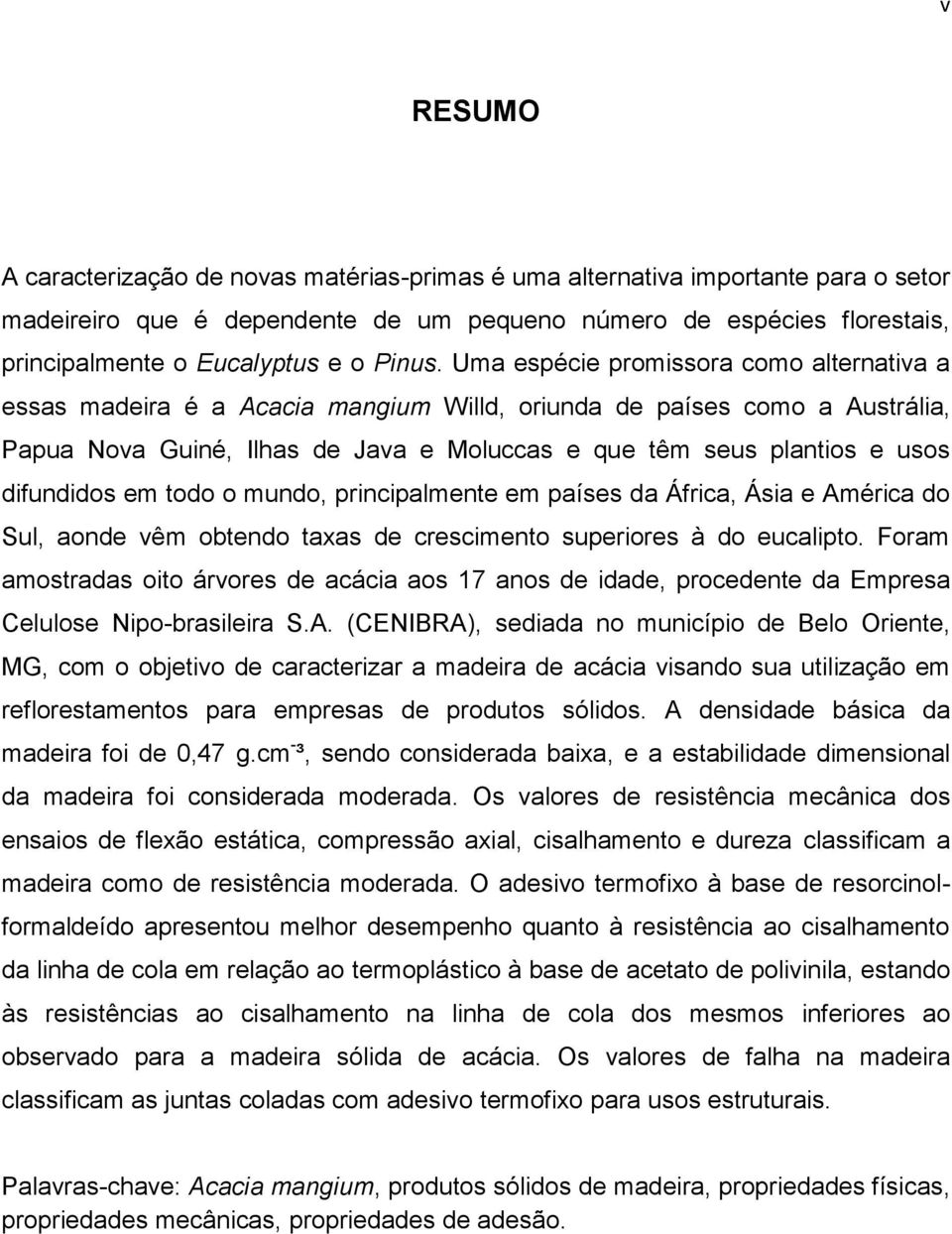 Uma espécie promissora como alternativa a essas madeira é a Acacia mangium Willd, oriunda de países como a Austrália, Papua Nova Guiné, Ilhas de Java e Moluccas e que têm seus plantios e usos