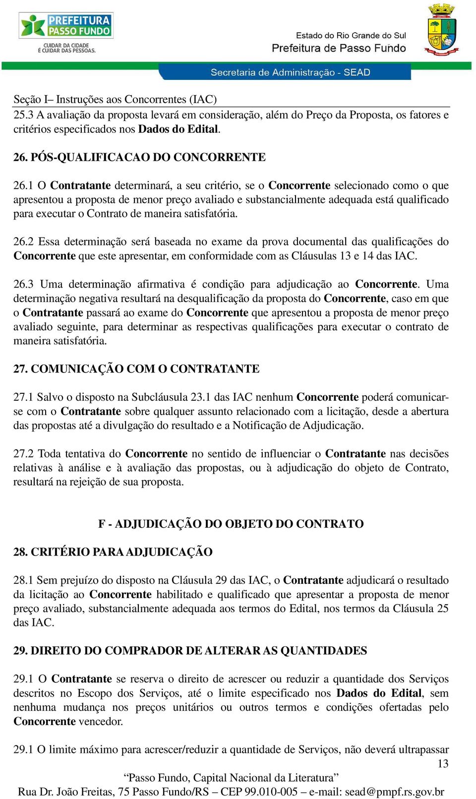 1 O Contratante determinará, a seu critério, se o Concorrente selecionado como o que apresentou a proposta de menor preço avaliado e substancialmente adequada está qualificado para executar o