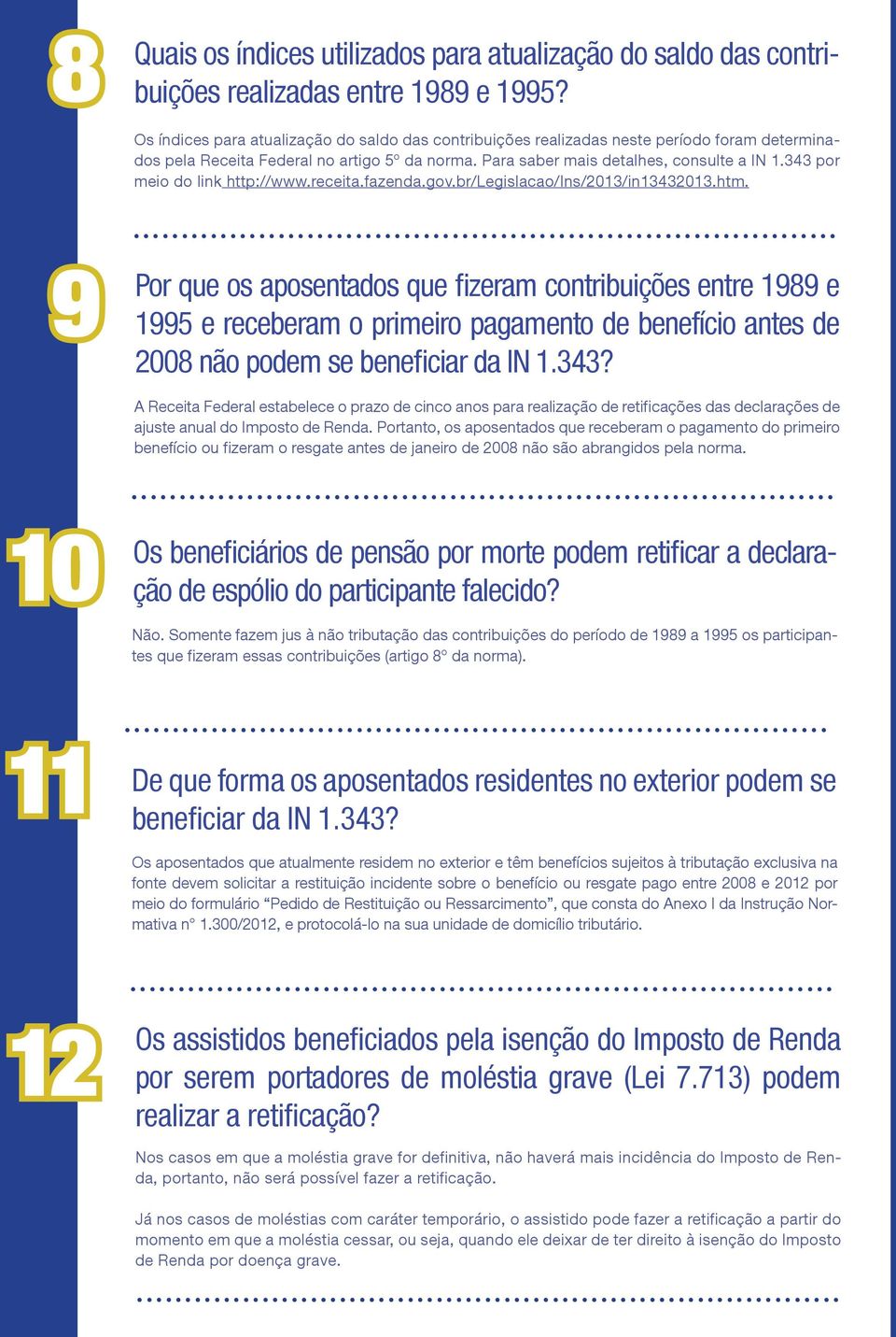 343 por meio do link http://www.receita.fazenda.gov.br/legislacao/ins/2013/in13432013.htm.
