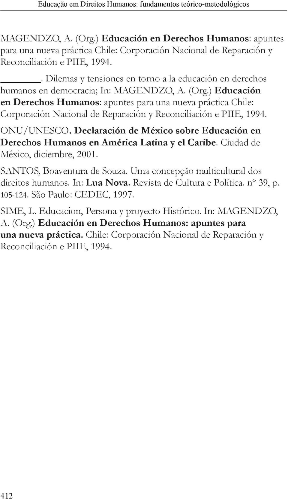 Ciudad de México, diciembre, 2001. SANTOS, Boaventura de Souza. Uma concepção multicultural dos direitos humanos. In: Lua Nova. Revista de Cultura e Política. nº 39, p. 105-124.