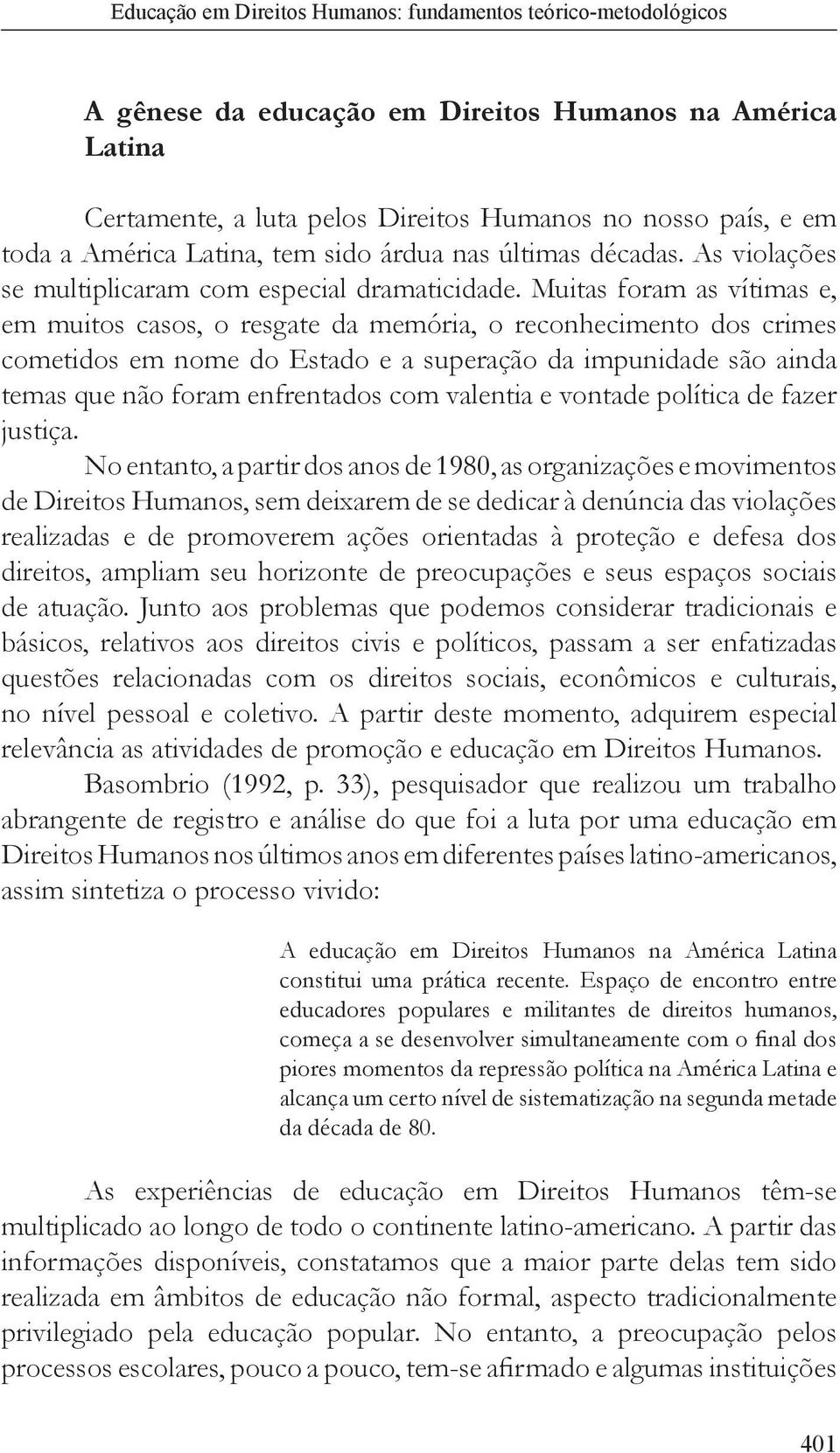 Muitas foram as vítimas e, em muitos casos, o resgate da memória, o reconhecimento dos crimes cometidos em nome do Estado e a superação da impunidade são ainda temas que não foram enfrentados com