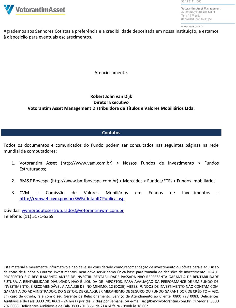 Contatos Todos os documentos e comunicados do Fundo podem ser consultados nas seguintes páginas na rede mundial de computadores: 1. Votorantim Asset (http://www.vam.com.br) > Nossos Fundos de Investimento > Fundos Estruturados; 2.