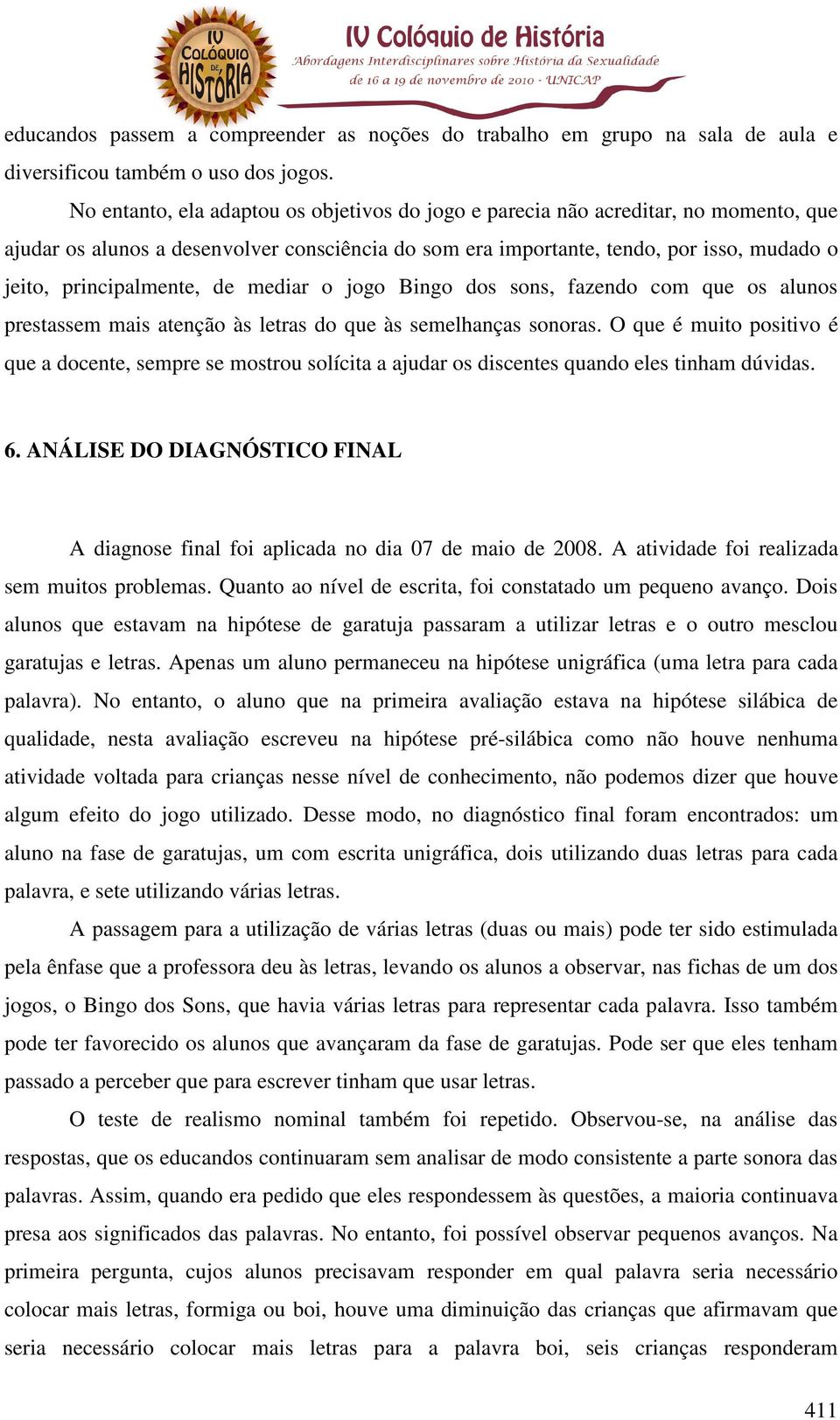 principalmente, de mediar o jogo Bingo dos sons, fazendo com que os alunos prestassem mais atenção às letras do que às semelhanças sonoras.