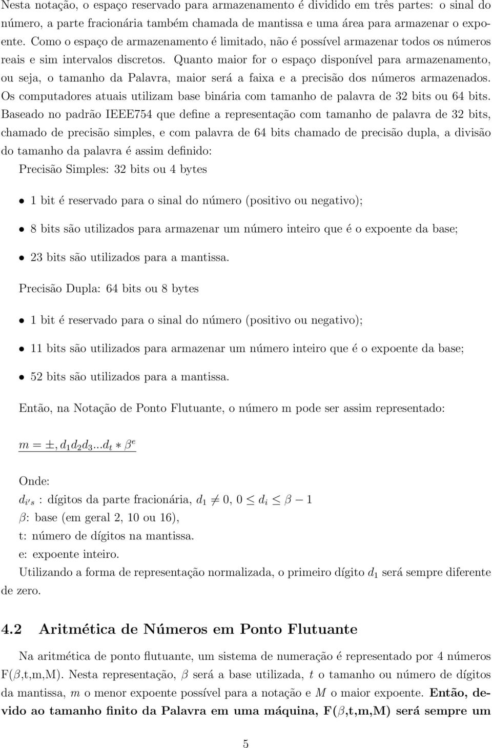 Quanto maior for o espaço disponível para armazenamento, ou seja, o tamanho da Palavra, maior será a faixa e a precisão dos números armazenados.