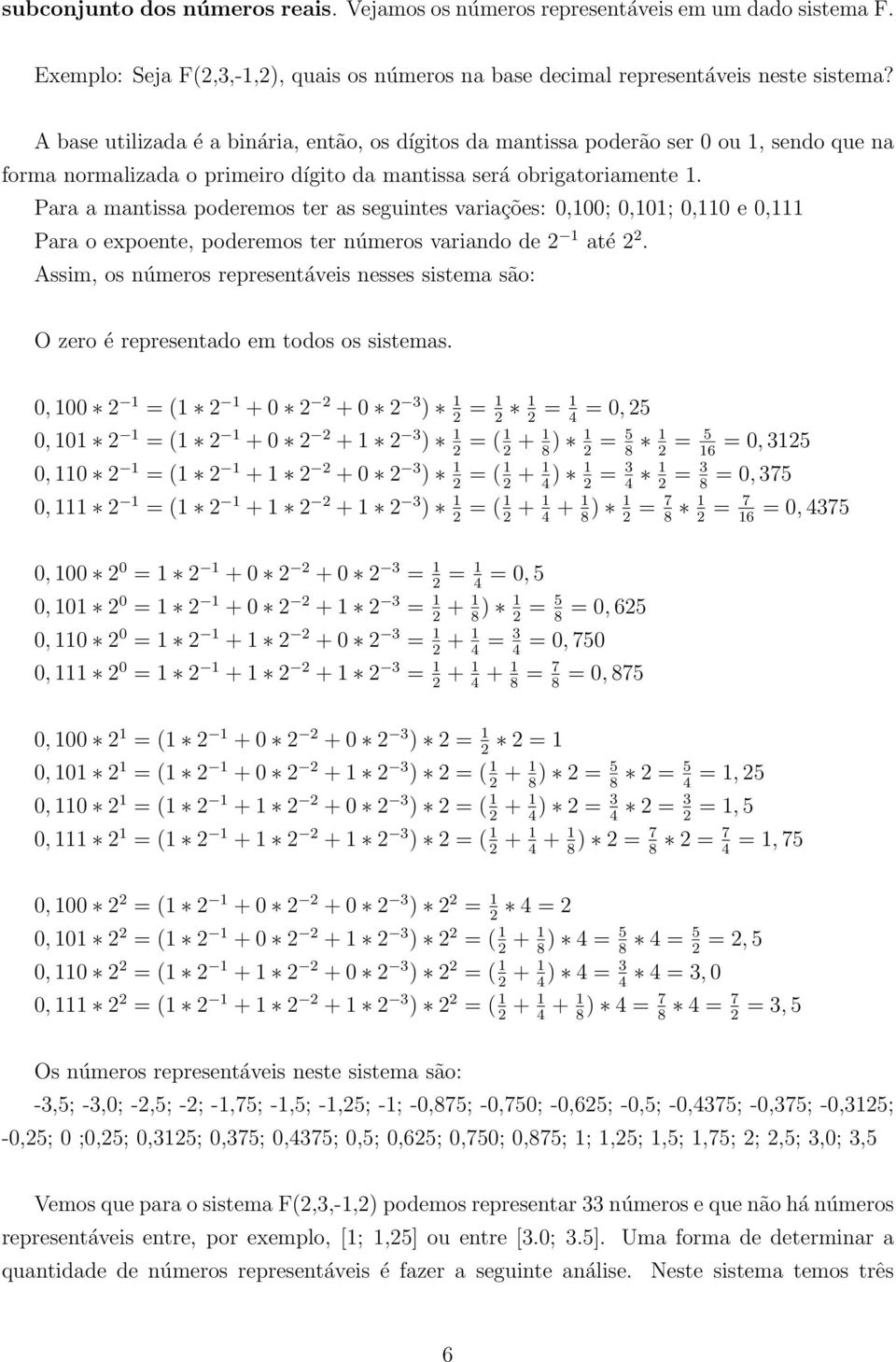 Para a mantissa poderemos ter as seguintes variações: 0,00; 0,0; 0,0 e 0, Para o expoente, poderemos ter números variando de até.