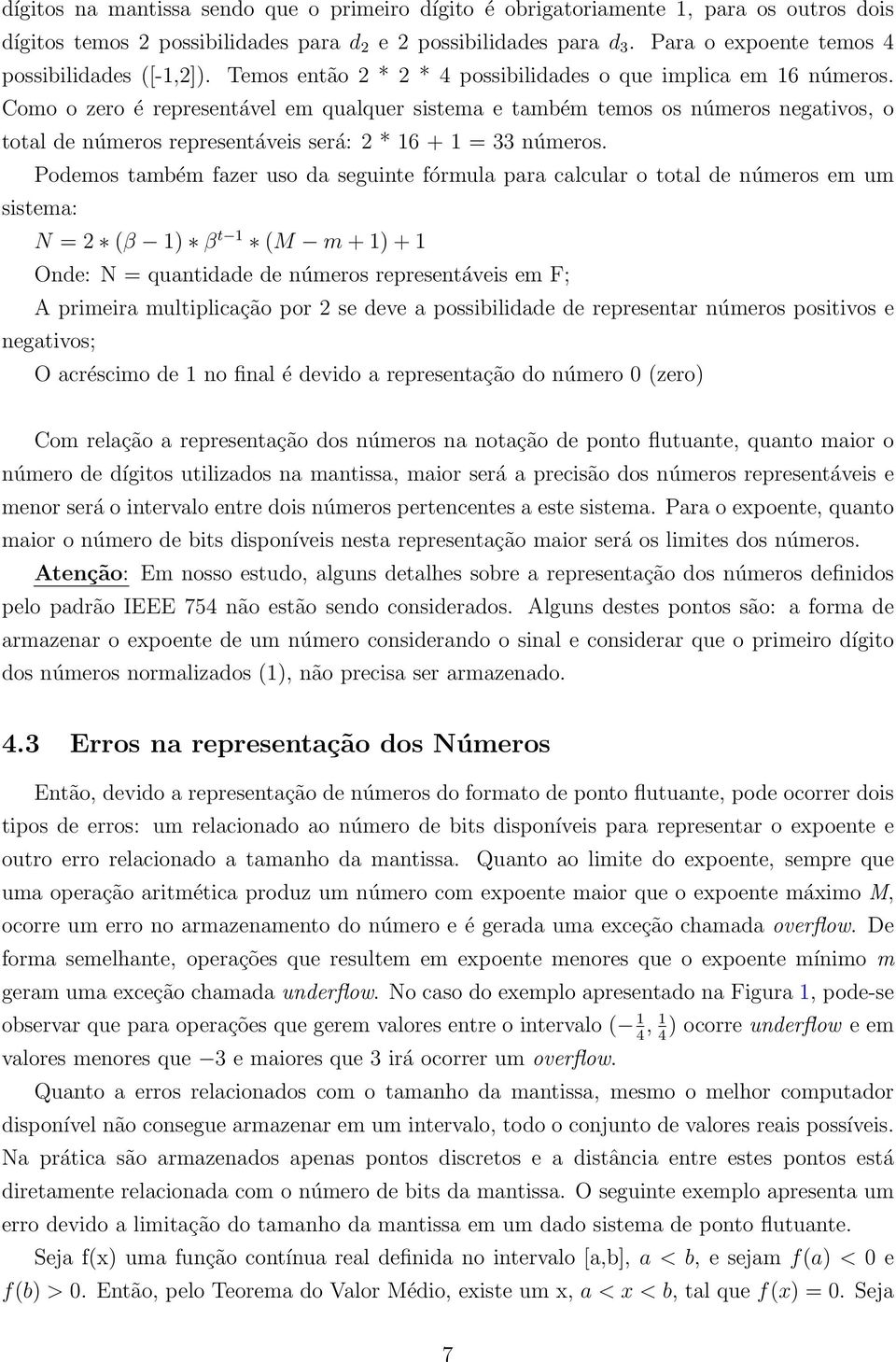 Como o zero é representável em qualquer sistema e também temos os números negativos, o total de números representáveis será: * 6 + = 33 números.