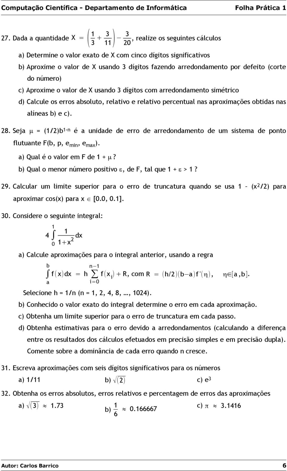 28. Seja m = (1/2)b 1- é a uidade de erro de arredodameto de um sistema de poto flutuate F(b, p, e mi, e max ). a) Qual é o valor em F de 1 + m?